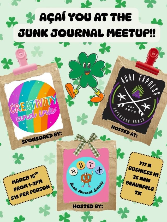 St. Patrick’s Day themed flyer reading “Açaí You at the Junk Journal Meetup!!” with green shamrocks and a cartoon clover. Sponsored by Creativity and Ink and hosted at Açaí Express. Hosted by NBTX Junk Journal Society. Event details: March 15th from 1–3 PM, $15 per person, located at 717 N Business IH 35, New Braunfels, TX.