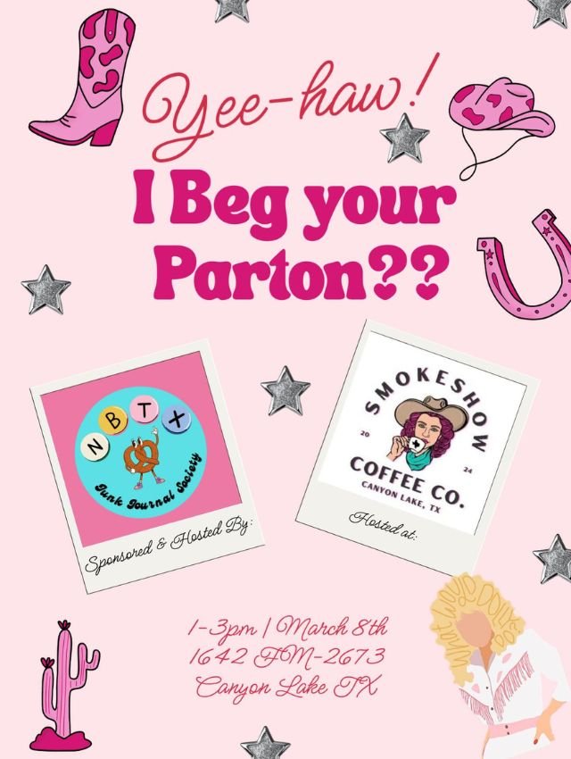Pink western-themed flyer reading “Yee-haw! I Beg Your Parton??” with cowgirl boots, hat, horseshoe, and silver stars. Sponsored and hosted by NBTX Junk Journal Society at Smokeshow Coffee Co. Event details: March 8th from 1–3 PM at 1642 FM 2673, Canyon Lake, TX.